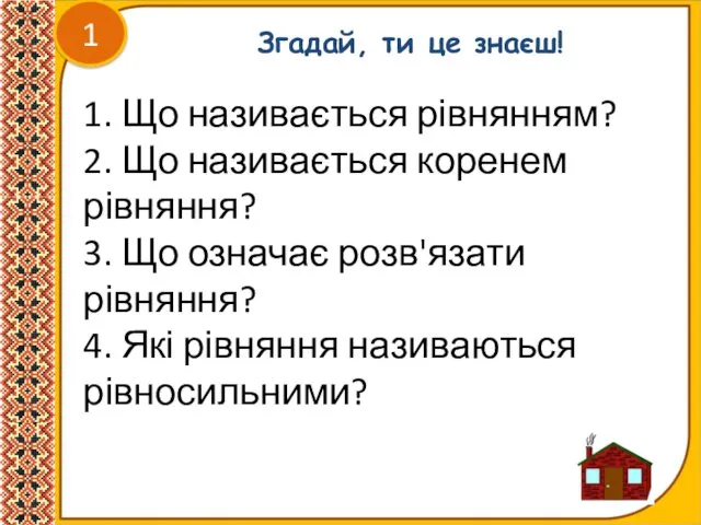 1 Згадай, ти це знаєш! 1. Що називається рівнянням? 2.