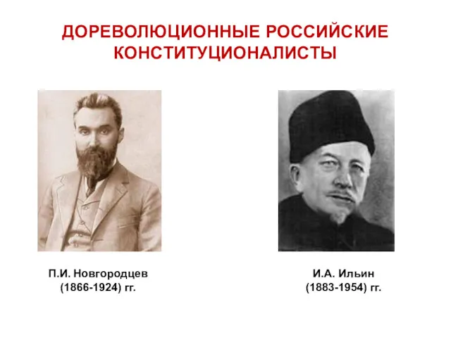 ДОРЕВОЛЮЦИОННЫЕ РОССИЙСКИЕ КОНСТИТУЦИОНАЛИСТЫ П.И. Новгородцев (1866-1924) гг. И.А. Ильин (1883-1954) гг.