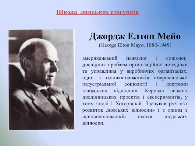 Школа людських стосунків Джордж Елтон Мейо (George Elton Mayo, 1880-1949) американський психолог і
