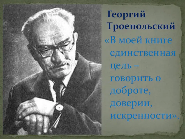 «В моей книге единственная цель – говорить о доброте, доверии, искренности». Георгий Троепольский