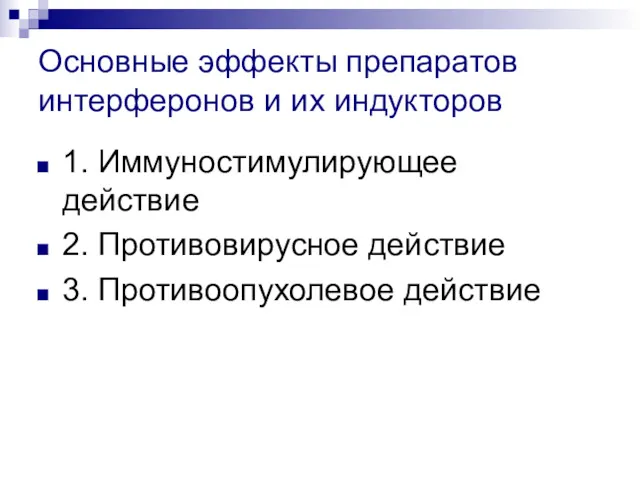 Основные эффекты препаратов интерферонов и их индукторов 1. Иммуностимулирующее действие 2. Противовирусное действие 3. Противоопухолевое действие