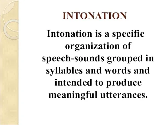 INTONATION Intonation is a specific organization of speech-sounds grouped in