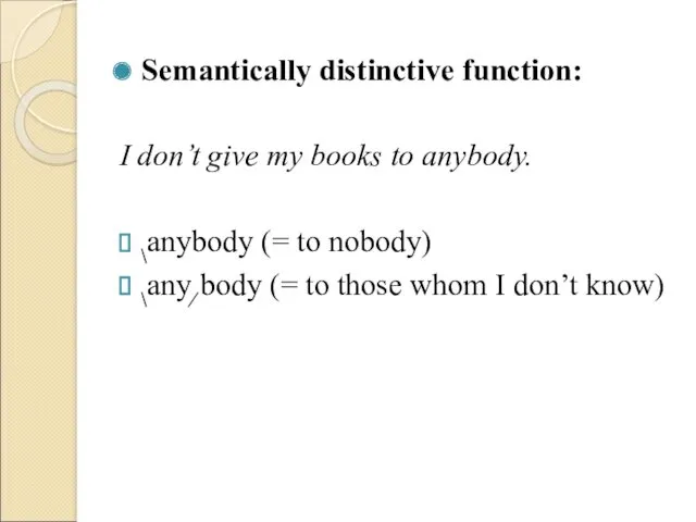 Semantically distinctive function: I don’t give my books to anybody.