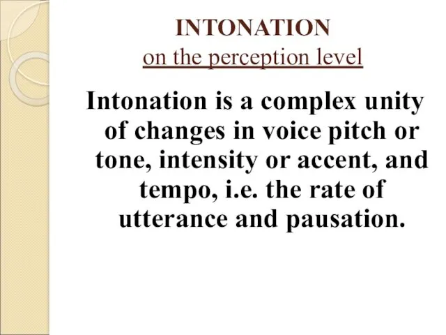 INTONATION on the perception level Intonation is a complex unity