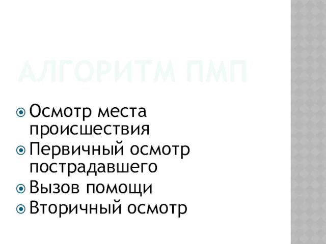 АЛГОРИТМ ПМП Осмотр места происшествия Первичный осмотр пострадавшего Вызов помощи Вторичный осмотр