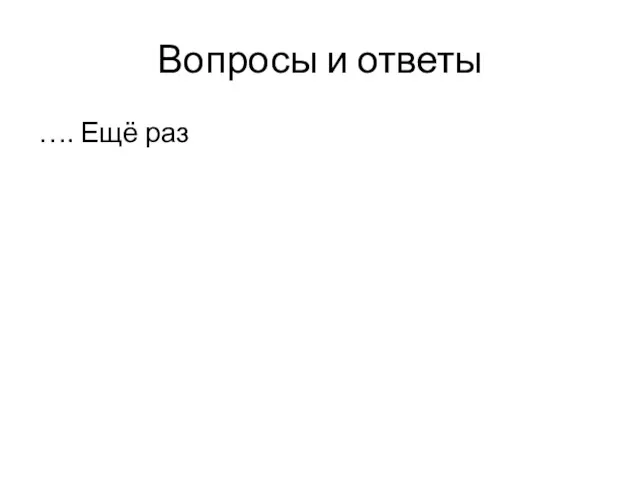 Вопросы и ответы …. Ещё раз