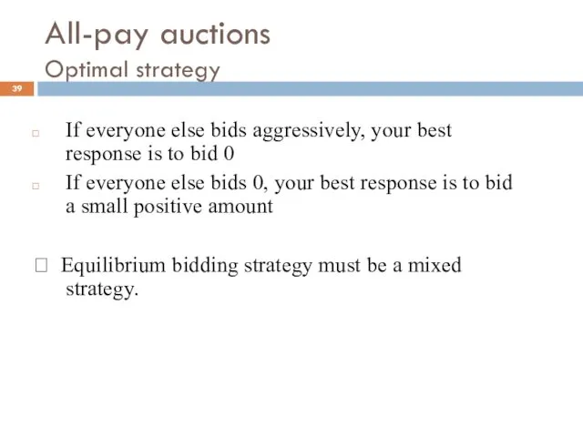 All-pay auctions Optimal strategy If everyone else bids aggressively, your