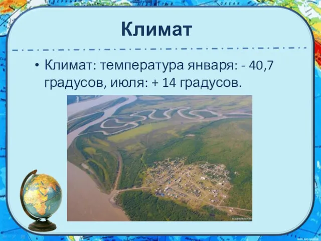 Климат Климат: температура января: - 40,7 градусов, июля: + 14 градусов.