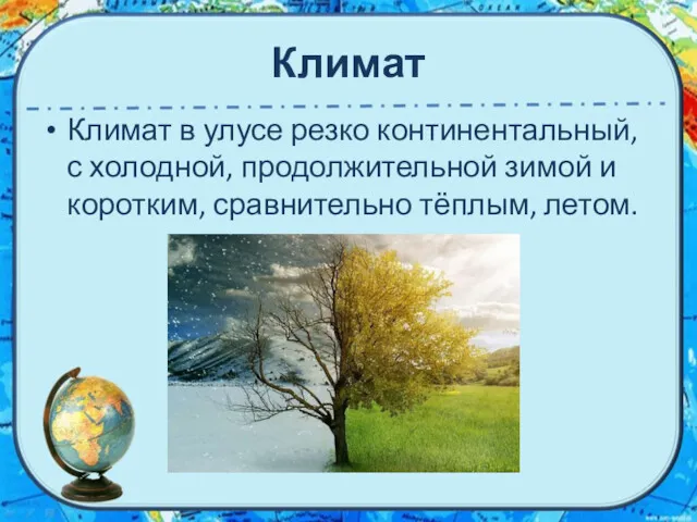 Климат Климат в улусе резко континентальный, с холодной, продолжительной зимой и коротким, сравнительно тёплым, летом.