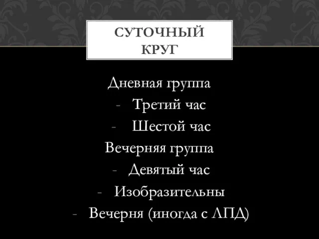 Дневная группа Третий час Шестой час Вечерняя группа Девятый час Изобразительны Вечерня (иногда