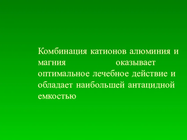 Комбинация катионов алюминия и магния оказывает оптимальное лечебное действие и обладает наибольшей антацидной емкостью