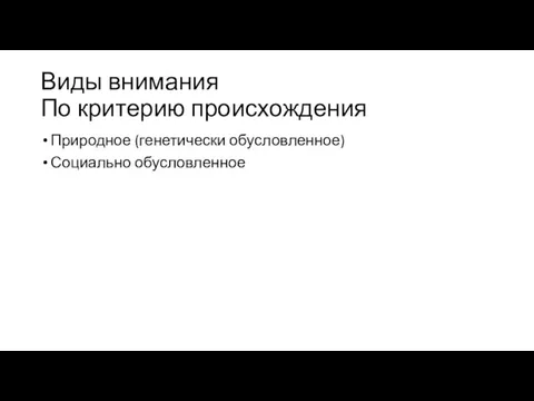 Виды внимания По критерию происхождения Природное (генетически обусловленное) Социально обусловленное