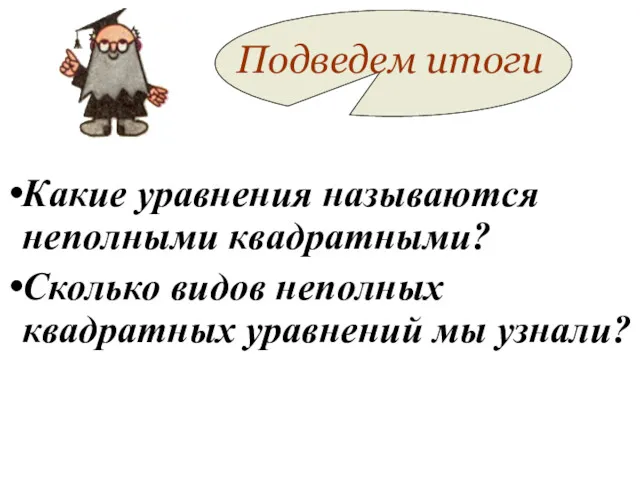 Подведем итоги Какие уравнения называются неполными квадратными? Сколько видов неполных квадратных уравнений мы узнали?