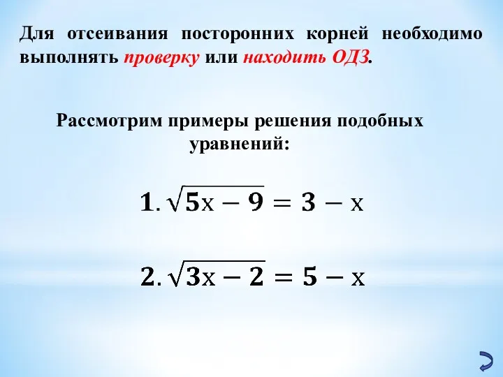 Для отсеивания посторонних корней необходимо выполнять проверку или находить ОДЗ. Рассмотрим примеры решения подобных уравнений: