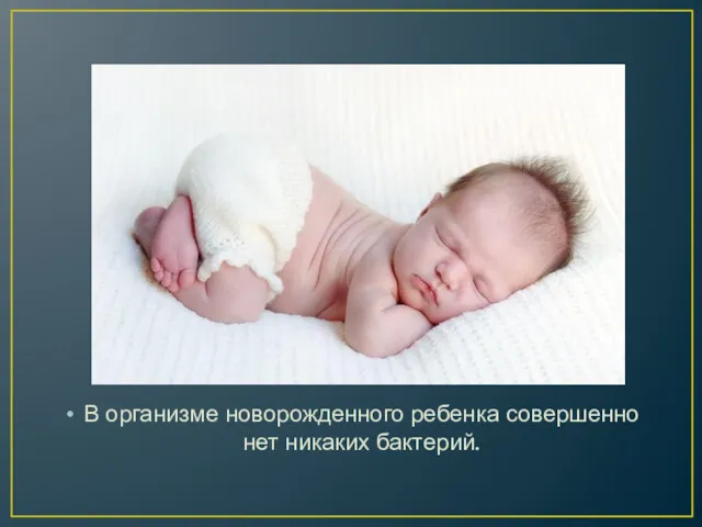 В организме новорожденного ребенка совершенно нет никаких бактерий.