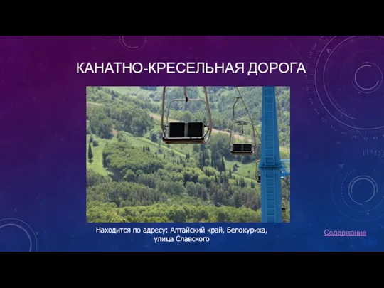 КАНАТНО-КРЕСЕЛЬНАЯ ДОРОГА Находится по адресу: Алтайский край, Белокуриха, улица Славского Содержание