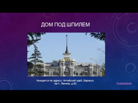 ДОМ ПОД ШПИЛЕМ Содержание Находится по адресу: Алтайский край, Барнаул, пр-т. Ленина, д.82