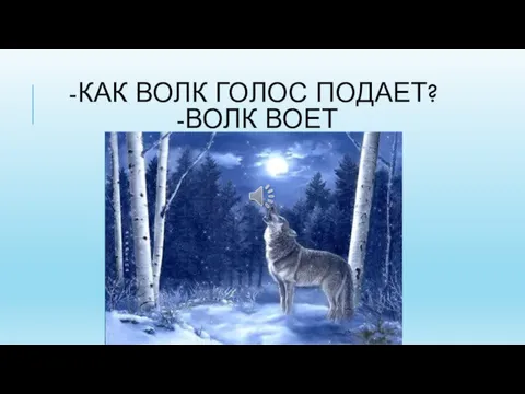 -КАК ВОЛК ГОЛОС ПОДАЕТ? -ВОЛК ВОЕТ