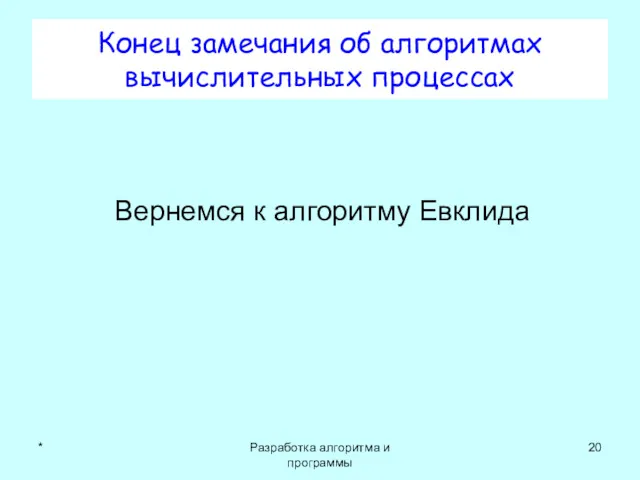 Конец замечания об алгоритмах вычислительных процессах Вернемся к алгоритму Евклида * Разработка алгоритма и программы