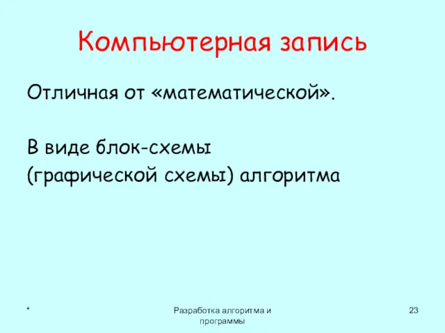 * Разработка алгоритма и программы Компьютерная запись Отличная от «математической». В виде блок-схемы (графической схемы) алгоритма