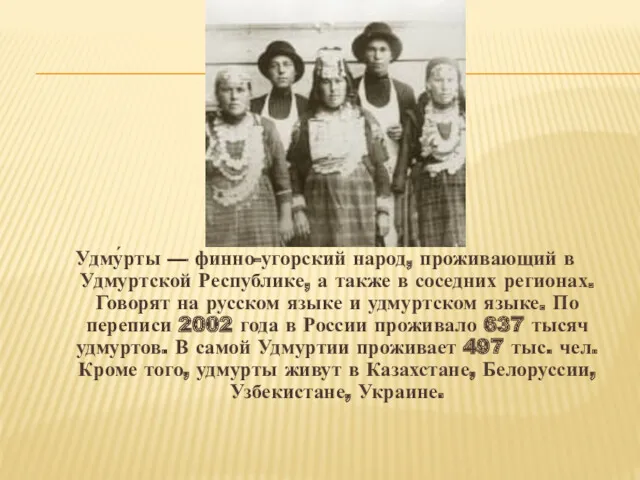 Удму́рты — финно-угорский народ, проживающий в Удмуртской Республике, а также