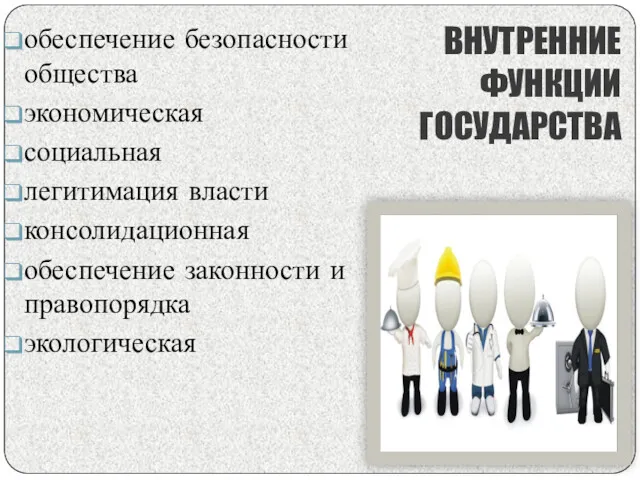 ВНУТРЕННИЕ ФУНКЦИИ ГОСУДАРСТВА обеспечение безопасности общества экономическая социальная легитимация власти консолидационная обеспечение законности и правопорядка экологическая