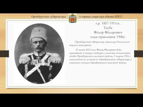 г.р. 1857-1911гг. Таубе Фёдор Фёдорович годы правления: 1906г. Оренбургский губернатор,