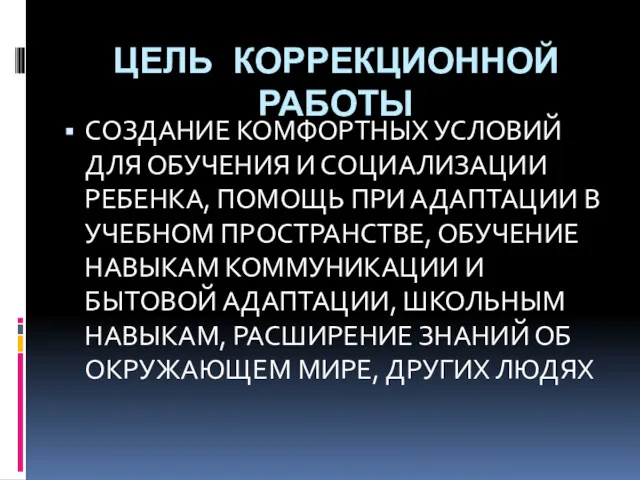 ЦЕЛЬ КОРРЕКЦИОННОЙ РАБОТЫ СОЗДАНИЕ КОМФОРТНЫХ УСЛОВИЙ ДЛЯ ОБУЧЕНИЯ И СОЦИАЛИЗАЦИИ