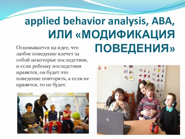 applied behavior analysis, ABA, ИЛИ «МОДИФИКАЦИЯ ПОВЕДЕНИЯ» Основывается на идее,