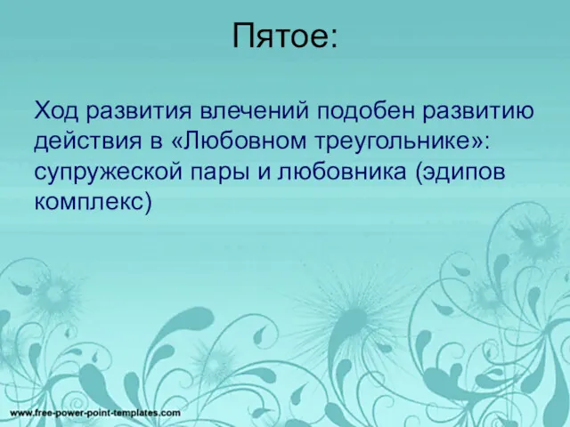 Пятое: Ход развития влечений подобен развитию действия в «Любовном треугольнике»: супружеской пары и любовника (эдипов комплекс)