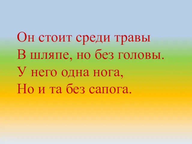 Он стоит среди травы В шляпе, но без головы. У