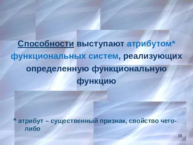 Способности выступают атрибутом* функциональных систем, реализующих определенную функциональную функцию 15 * атрибут –