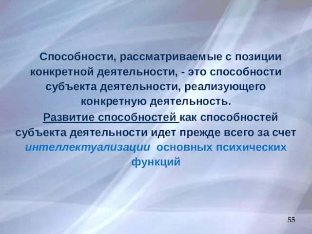 55 Способности, рассматриваемые с позиции конкретной деятельности, - это способности субъекта деятельности, реализующего