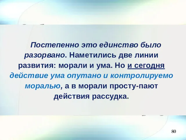 80 Постепенно это единство было разорвано. Наметились две линии развития: морали и ума.