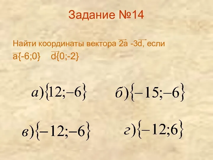Задание №14 Найти координаты вектора 2а -3d, если а{-6;0} d{0;-2}