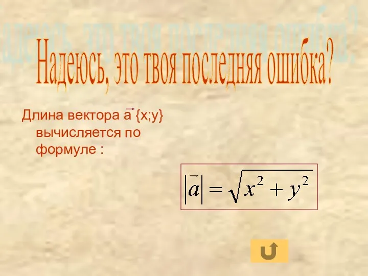 Длина вектора а {x;y} вычисляется по формуле : Надеюсь, это твоя последняя ошибка?