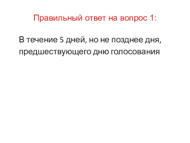 В течение 5 дней, но не позднее дня, предшествующего дню голосования Правильный ответ на вопрос 1: