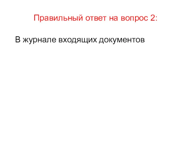 В журнале входящих документов Правильный ответ на вопрос 2: