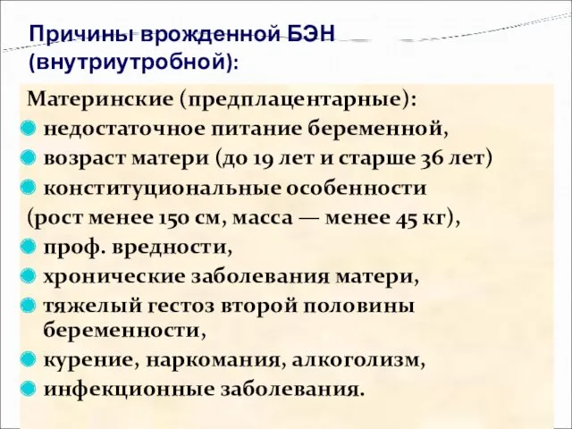 Причины врожденной БЭН (внутриутробной): Материнские (предплацентарные): недостаточное питание беременной, возраст