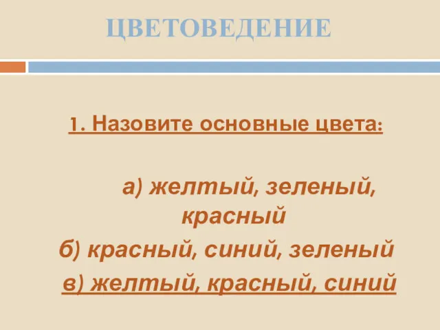 ЦВЕТОВЕДЕНИЕ 1. Назовите основные цвета: а) желтый, зеленый, красный б)