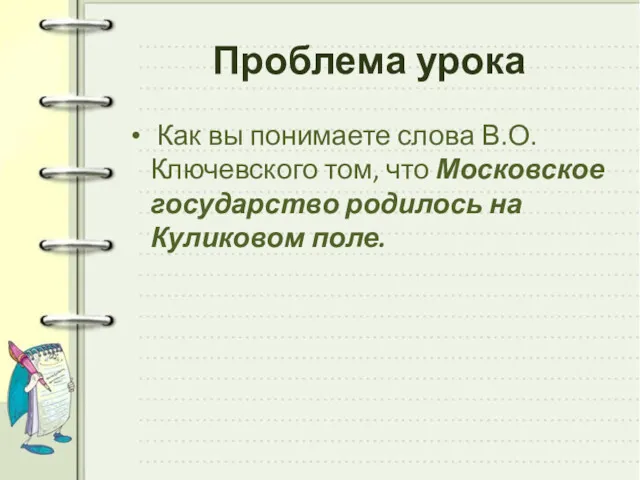 Проблема урока Как вы понимаете слова В.О. Ключевского том, что Московское государство родилось на Куликовом поле.