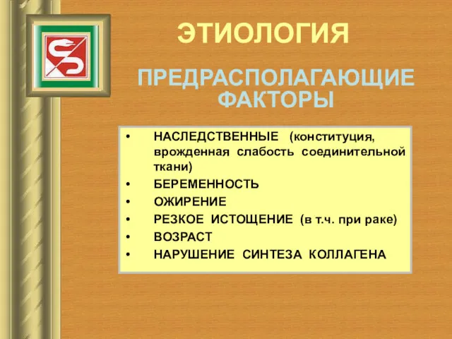 ЭТИОЛОГИЯ ПРЕДРАСПОЛАГАЮЩИЕ ФАКТОРЫ НАСЛЕДСТВЕННЫЕ (конституция, врожденная слабость соединительной ткани) БЕРЕМЕННОСТЬ