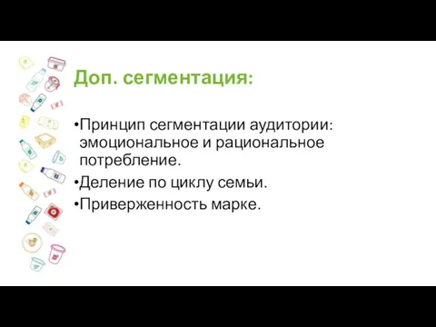 Доп. сегментация: Принцип сегментации аудитории: эмоциональное и рациональное потребление. Деление по циклу семьи. Приверженность марке.