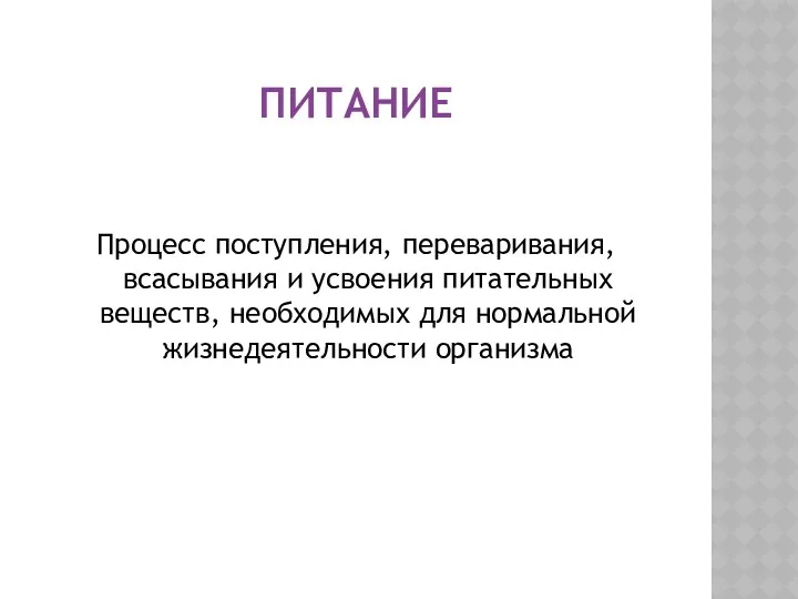 ПИТАНИЕ Процесс поступления, переваривания, всасывания и усвоения питательных веществ, необходимых для нормальной жизнедеятельности организма