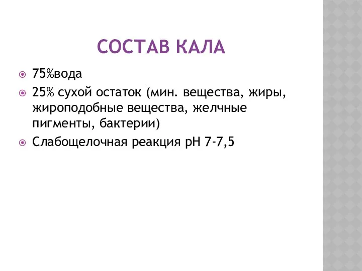 СОСТАВ КАЛА 75%вода 25% сухой остаток (мин. вещества, жиры, жироподобные вещества, желчные пигменты,