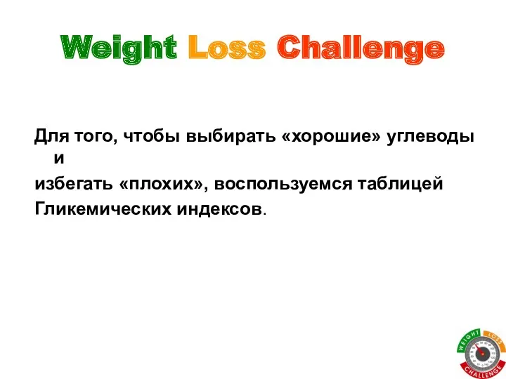 Для того, чтобы выбирать «хорошие» углеводы и избегать «плохих», воспользуемся таблицей Гликемических индексов. Weight Loss Challenge
