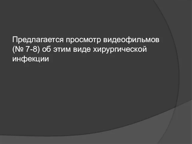 Предлагается просмотр видеофильмов (№ 7-8) об этим виде хирургической инфекции