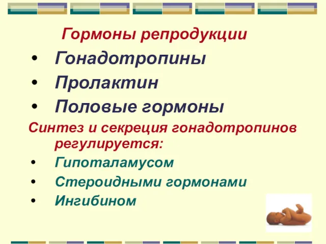 Гормоны репродукции Гонадотропины Пролактин Половые гормоны Синтез и секреция гонадотропинов регулируется: Гипоталамусом Стероидными гормонами Ингибином