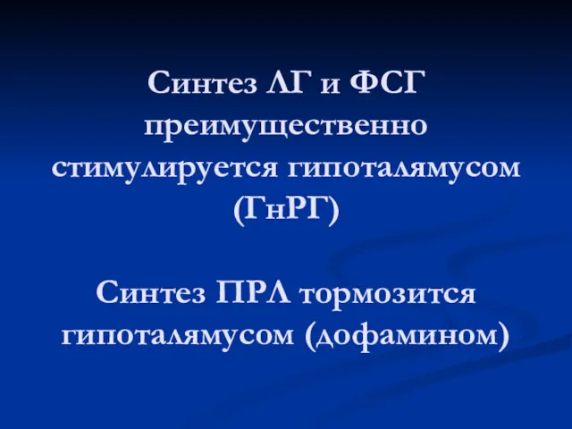 Синтез ЛГ и ФСГ преимущественно стимулируется гипоталямусом (ГнРГ) Синтез ПРЛ тормозится гипоталямусом (дофамином)