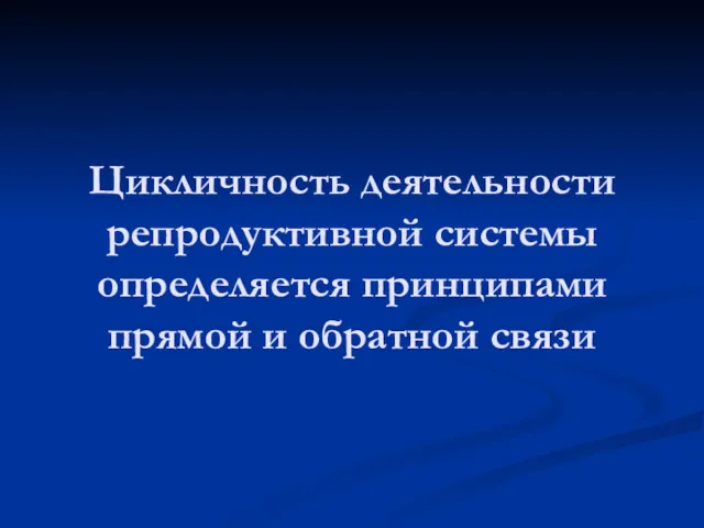 Цикличность деятельности репродуктивной системы определяется принципами прямой и обратной связи